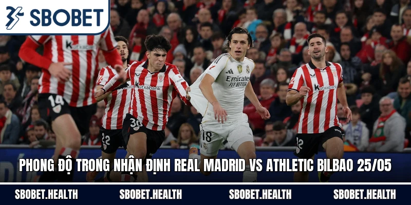 Phong độ trong nhận định Real Madrid vs Athletic Bilbao 25/05